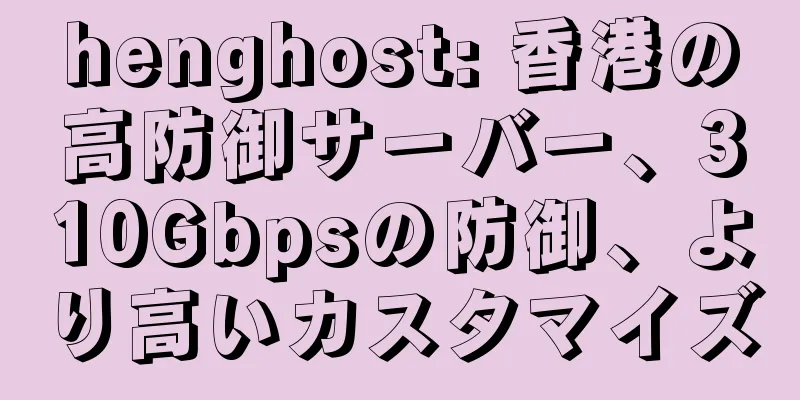 henghost: 香港の高防御サーバー、310Gbpsの防御、より高いカスタマイズ
