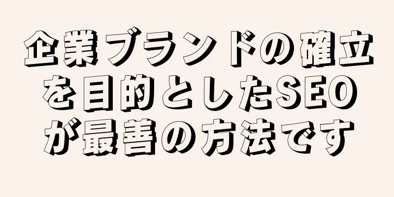 企業ブランドの確立を目的としたSEOが最善の方法です