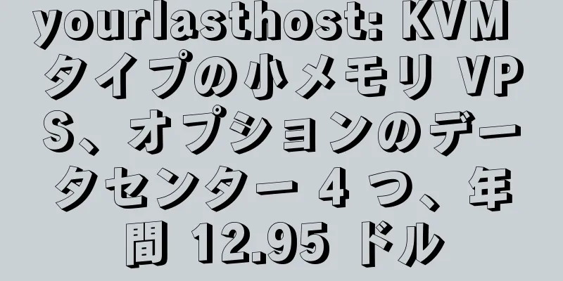 yourlasthost: KVM タイプの小メモリ VPS、オプションのデータセンター 4 つ、年間 12.95 ドル