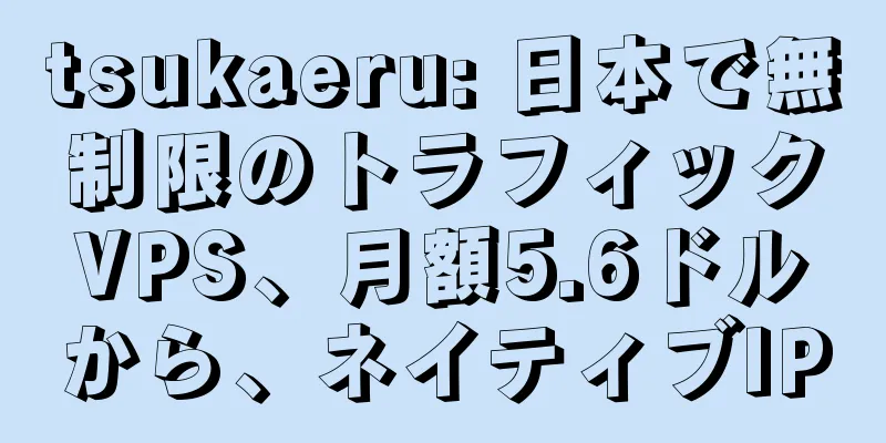 tsukaeru: 日本で無制限のトラフィックVPS、月額5.6ドルから、ネイティブIP