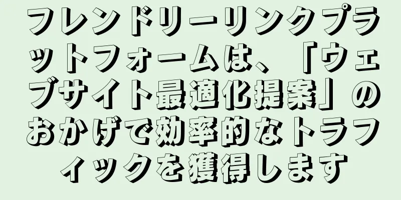 フレンドリーリンクプラットフォームは、「ウェブサイト最適化提案」のおかげで効率的なトラフィックを獲得します