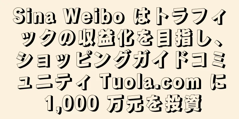 Sina Weibo はトラフィックの収益化を目指し、ショッピングガイドコミュニティ Tuola.com に 1,000 万元を投資