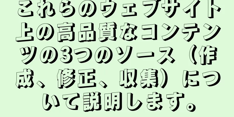 これらのウェブサイト上の高品質なコンテンツの3つのソース（作成、修正、収集）について説明します。