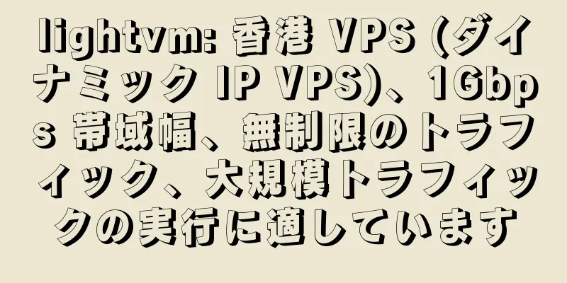 lightvm: 香港 VPS (ダイナミック IP VPS)、1Gbps 帯域幅、無制限のトラフィック、大規模トラフィックの実行に適しています