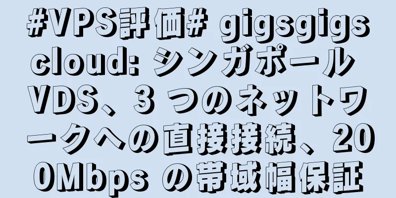#VPS評価# gigsgigscloud: シンガポール VDS、3 つのネットワークへの直接接続、200Mbps の帯域幅保証