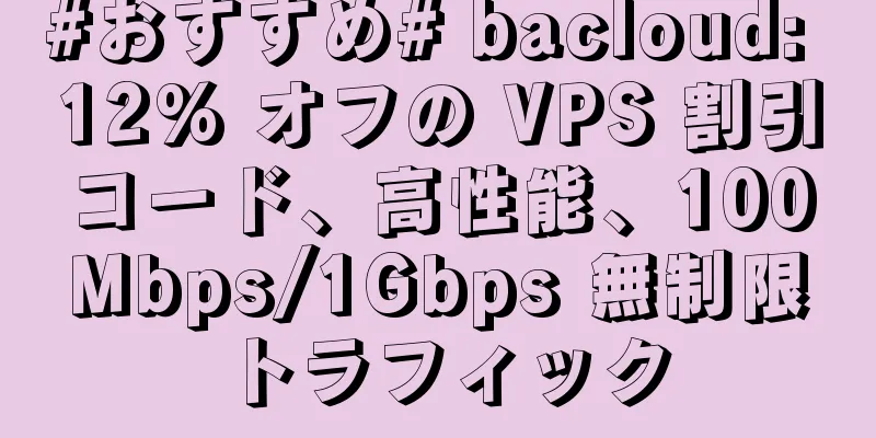 #おすすめ# bacloud: 12% オフの VPS 割引コード、高性能、100Mbps/1Gbps 無制限トラフィック