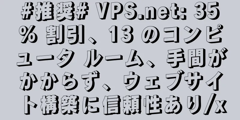 #推奨# VPS.net: 35% 割引、13 のコンピュータ ルーム、手間がかからず、ウェブサイト構築に信頼性あり/x