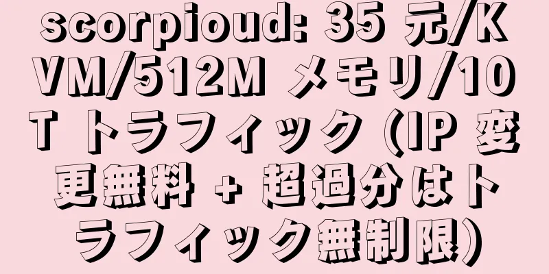 scorpioud: 35 元/KVM/512M メモリ/10T トラフィック (IP 変更無料 + 超過分はトラフィック無制限)