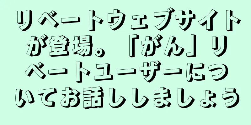 リベートウェブサイトが登場。「がん」リベートユーザーについてお話ししましょう