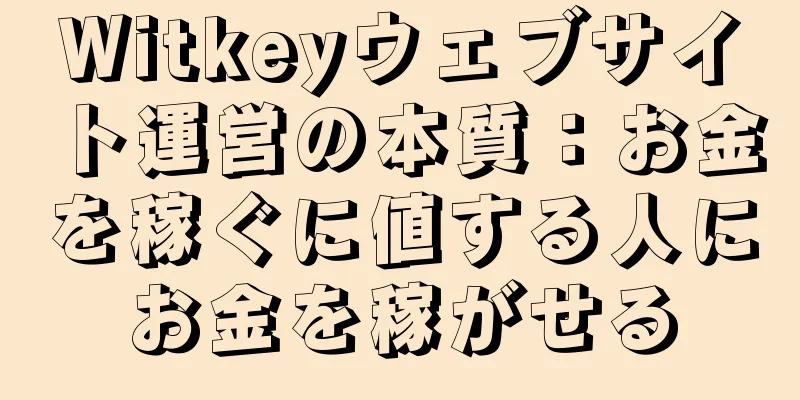 Witkeyウェブサイト運営の本質：お金を稼ぐに値する人にお金を稼がせる