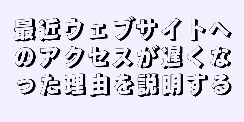 最近ウェブサイトへのアクセスが遅くなった理由を説明する