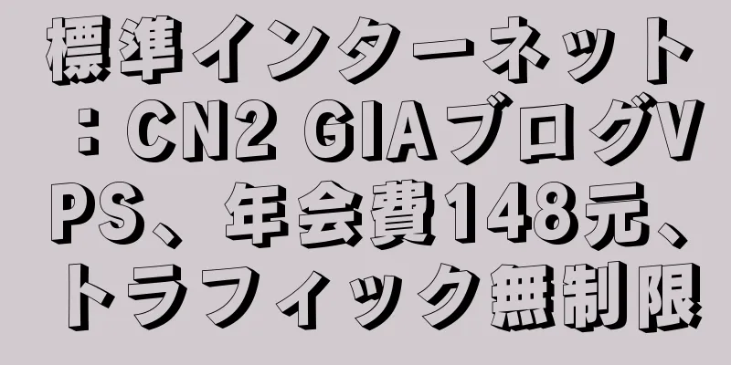 標準インターネット：CN2 GIAブログVPS、年会費148元、トラフィック無制限