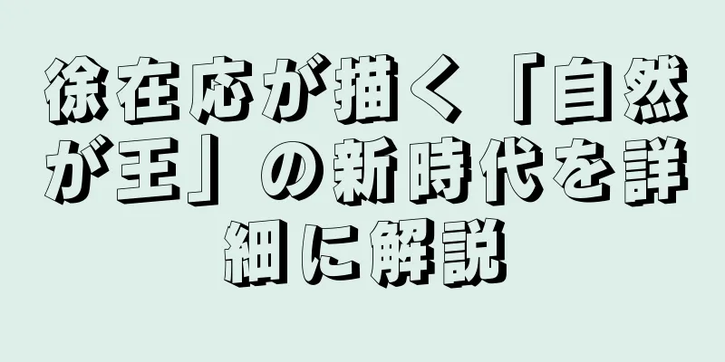 徐在応が描く「自然が王」の新時代を詳細に解説