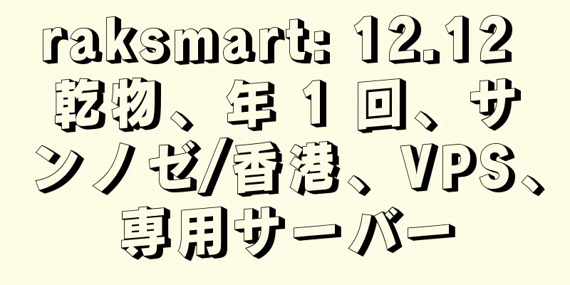 raksmart: 12.12 乾物、年 1 回、サンノゼ/香港、VPS、専用サーバー