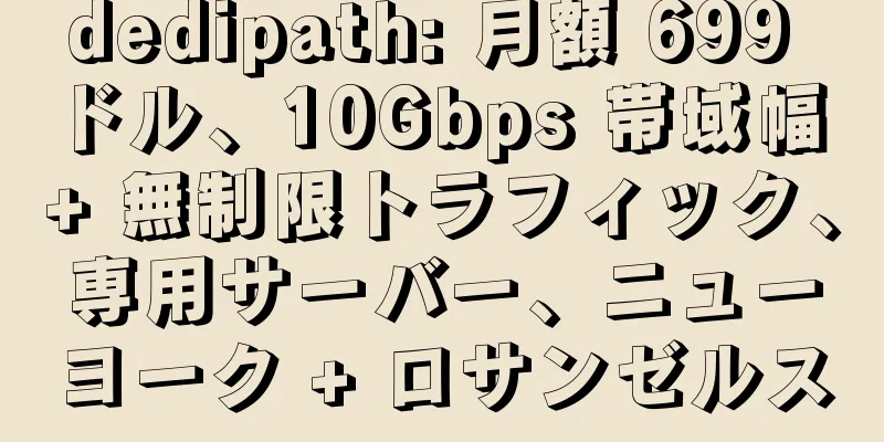dedipath: 月額 699 ドル、10Gbps 帯域幅 + 無制限トラフィック、専用サーバー、ニューヨーク + ロサンゼルス
