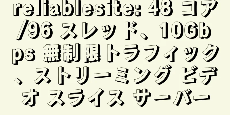 reliablesite: 48 コア/96 スレッド、10Gbps 無制限トラフィック、ストリーミング ビデオ スライス サーバー