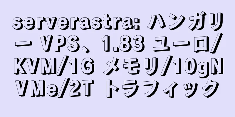 serverastra: ハンガリー VPS、1.83 ユーロ/KVM/1G メモリ/10gNVMe/2T トラフィック
