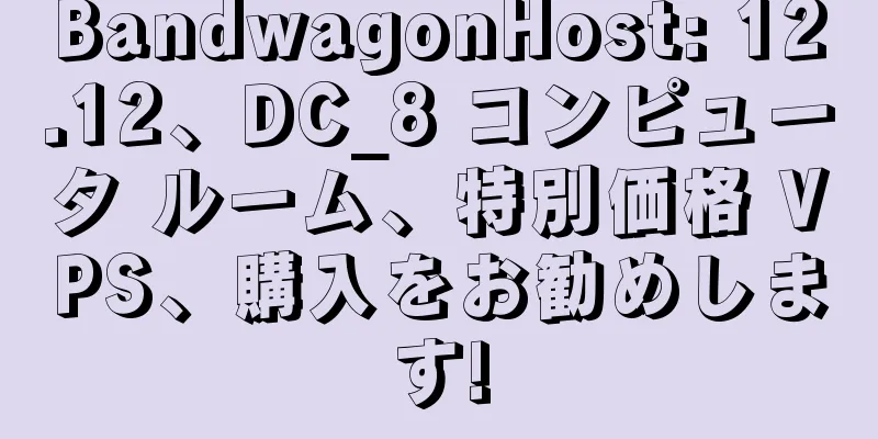 BandwagonHost: 12.12、DC_8 コンピュータ ルーム、特別価格 VPS、購入をお勧めします!