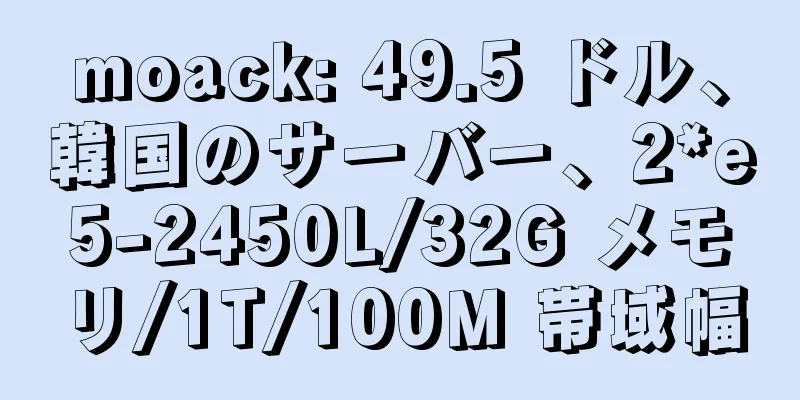 moack: 49.5 ドル、韓国のサーバー、2*e5-2450L/32G メモリ/1T/100M 帯域幅