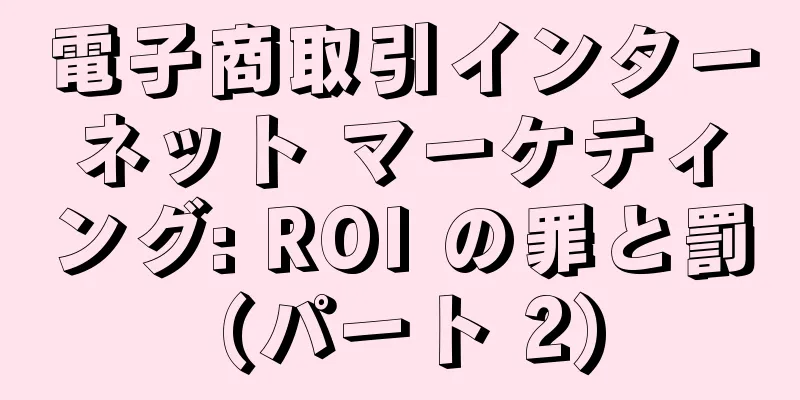 電子商取引インターネット マーケティング: ROI の罪と罰 (パート 2)