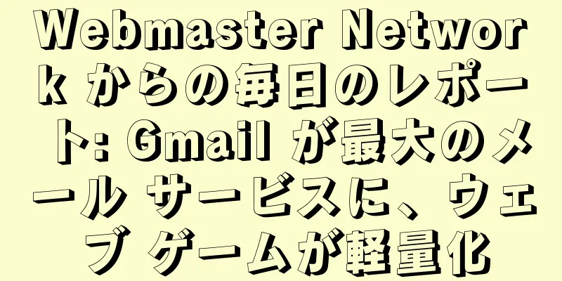 Webmaster Network からの毎日のレポート: Gmail が最大のメール サービスに、ウェブ ゲームが軽量化