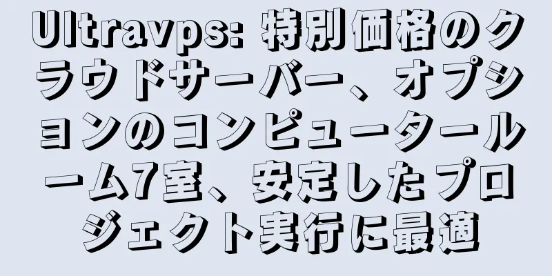 Ultravps: 特別価格のクラウドサーバー、オプションのコンピュータールーム7室、安定したプロジェクト実行に最適