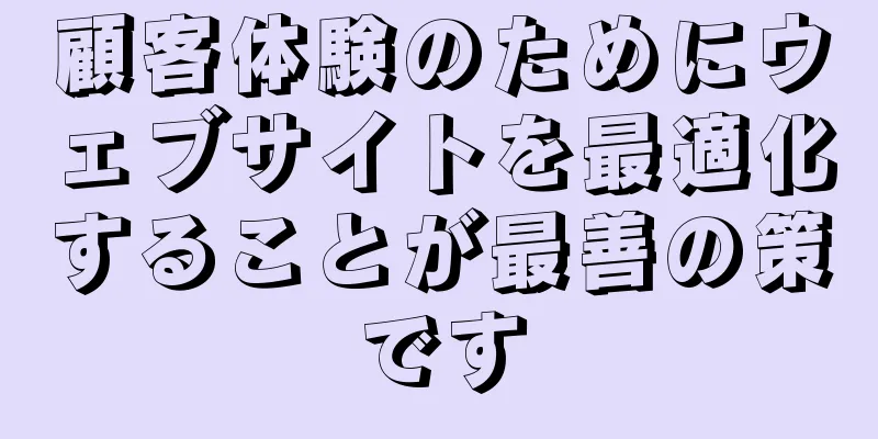 顧客体験のためにウェブサイトを最適化することが最善の策です