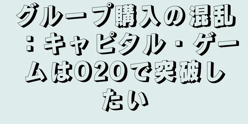 グループ購入の混乱：キャピタル・ゲームはO2Oで突破したい