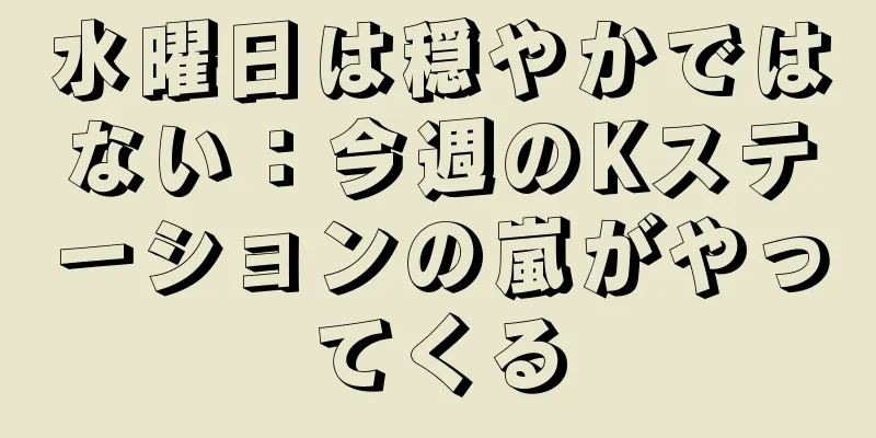 水曜日は穏やかではない：今週のKステーションの嵐がやってくる