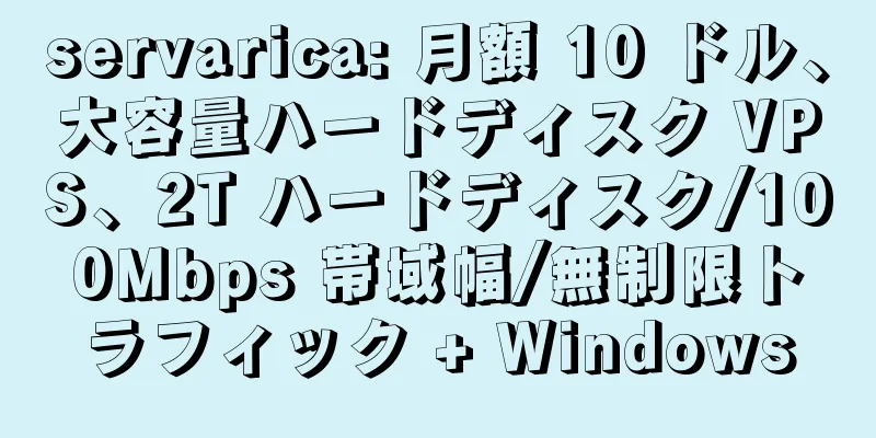 servarica: 月額 10 ドル、大容量ハードディスク VPS、2T ハードディスク/100Mbps 帯域幅/無制限トラフィック + Windows