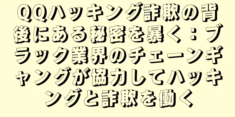 QQハッキング詐欺の背後にある秘密を暴く：ブラック業界のチェーンギャングが協力してハッキングと詐欺を働く