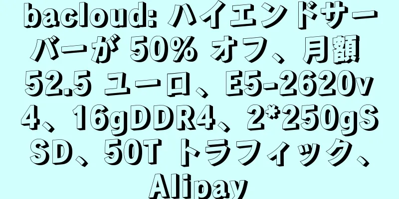 bacloud: ハイエンドサーバーが 50% オフ、月額 52.5 ユーロ、E5-2620v4、16gDDR4、2*250gSSD、50T トラフィック、Alipay