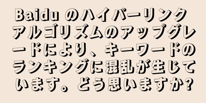 Baidu のハイパーリンク アルゴリズムのアップグレードにより、キーワードのランキングに混乱が生じています。どう思いますか?