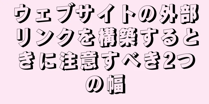 ウェブサイトの外部リンクを構築するときに注意すべき2つの幅