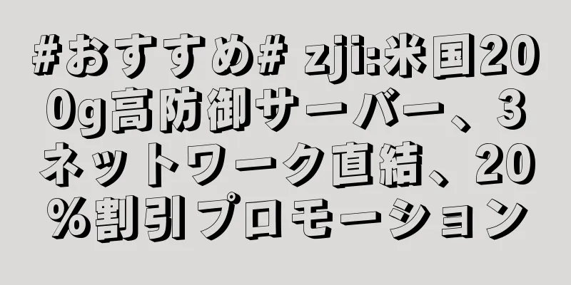 #おすすめ# zji:米国200g高防御サーバー、3ネットワーク直結、20%割引プロモーション