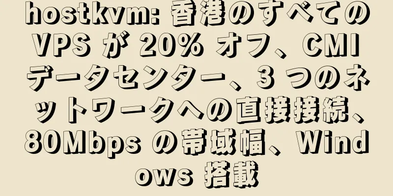 hostkvm: 香港のすべての VPS が 20% オフ、CMI データセンター、3 つのネットワークへの直接接続、80Mbps の帯域幅、Windows 搭載