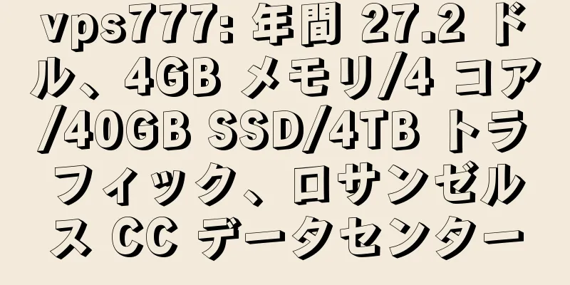 vps777: 年間 27.2 ドル、4GB メモリ/4 コア/40GB SSD/4TB トラフィック、ロサンゼルス CC データセンター