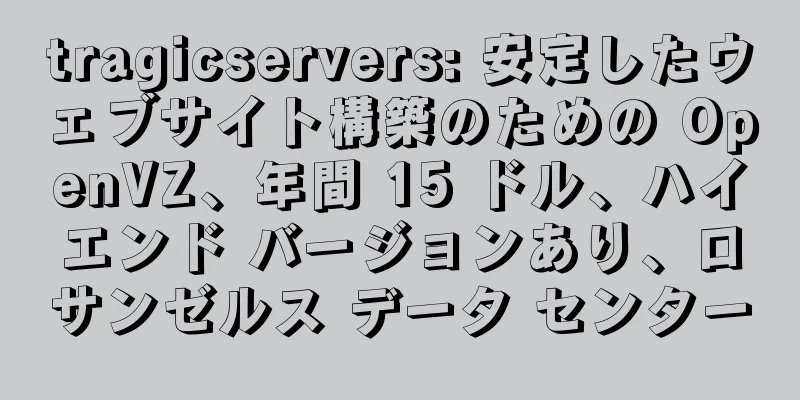 tragicservers: 安定したウェブサイト構築のための OpenVZ、年間 15 ドル、ハイエンド バージョンあり、ロサンゼルス データ センター