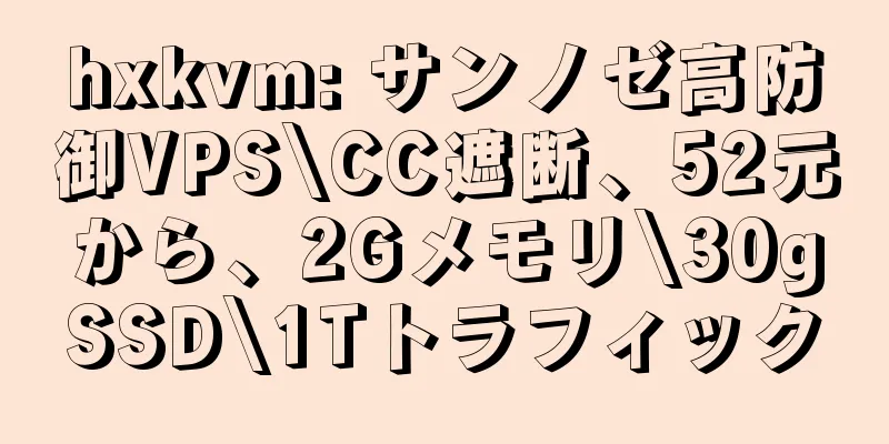 hxkvm: サンノゼ高防御VPS\CC遮断、52元から、2Gメモリ\30gSSD\1Tトラフィック
