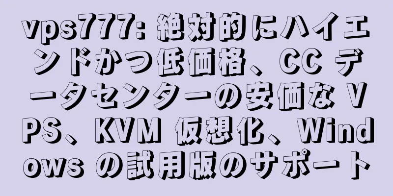 vps777: 絶対的にハイエンドかつ低価格、CC データセンターの安価な VPS、KVM 仮想化、Windows の試用版のサポート