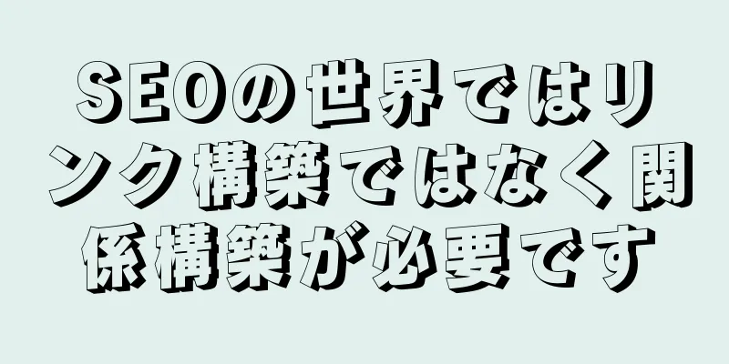 SEOの世界ではリンク構築ではなく関係構築が必要です
