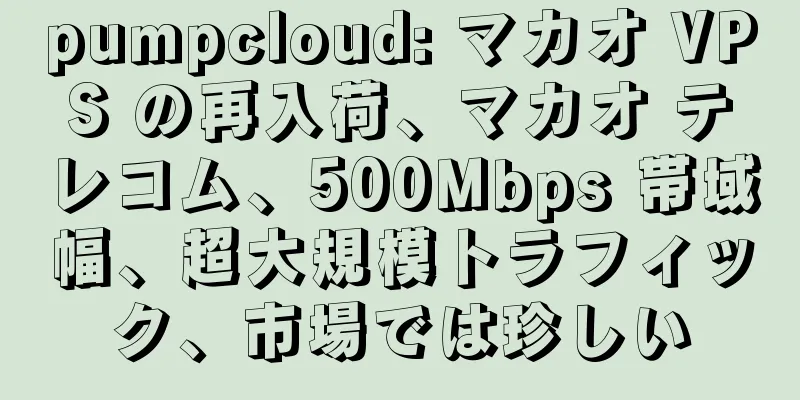 pumpcloud: マカオ VPS の再入荷、マカオ テレコム、500Mbps 帯域幅、超大規模トラフィック、市場では珍しい