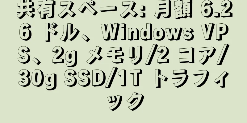 共有スペース: 月額 6.26 ドル、Windows VPS、2g メモリ/2 コア/30g SSD/1T トラフィック