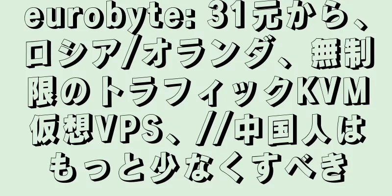 eurobyte: 31元から、ロシア/オランダ、無制限のトラフィックKVM仮想VPS、//中国人はもっと少なくすべき