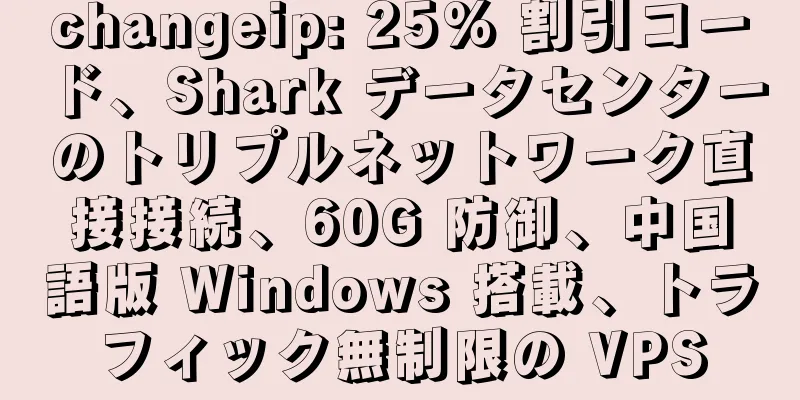 changeip: 25% 割引コード、Shark データセンターのトリプルネットワーク直接接続、60G 防御、中国語版 Windows 搭載、トラフィック無制限の VPS