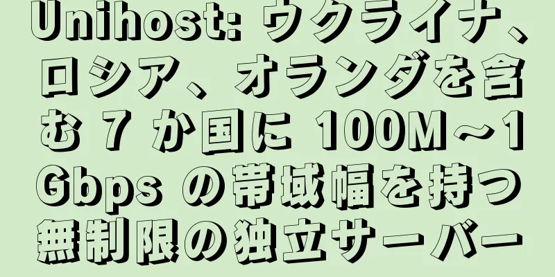 Unihost: ウクライナ、ロシア、オランダを含む 7 か国に 100M～1Gbps の帯域幅を持つ無制限の独立サーバー