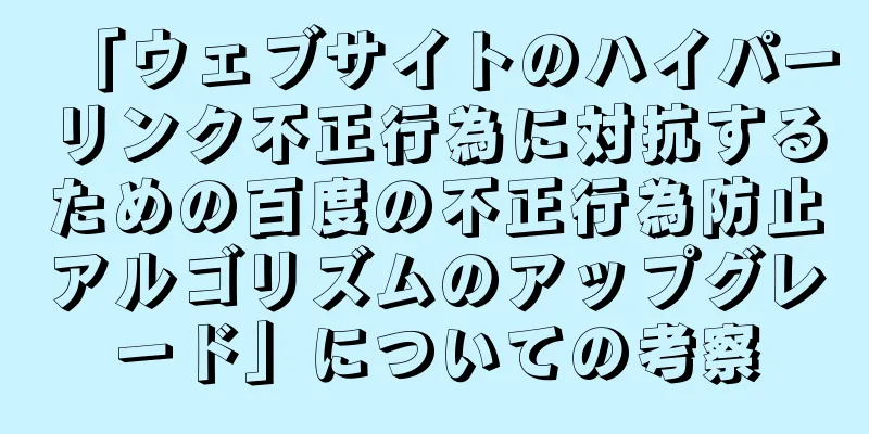 「ウェブサイトのハイパーリンク不正行為に対抗するための百度の不正行為防止アルゴリズムのアップグレード」についての考察