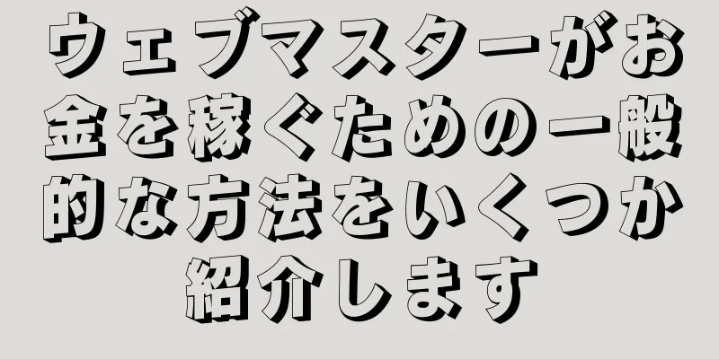 ウェブマスターがお金を稼ぐための一般的な方法をいくつか紹介します
