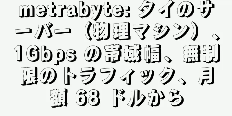 metrabyte: タイのサーバー（物理マシン）、1Gbps の帯域幅、無制限のトラフィック、月額 68 ドルから
