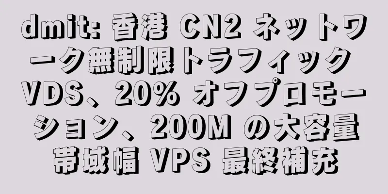 dmit: 香港 CN2 ネットワーク無制限トラフィック VDS、20% オフプロモーション、200M の大容量帯域幅 VPS 最終補充